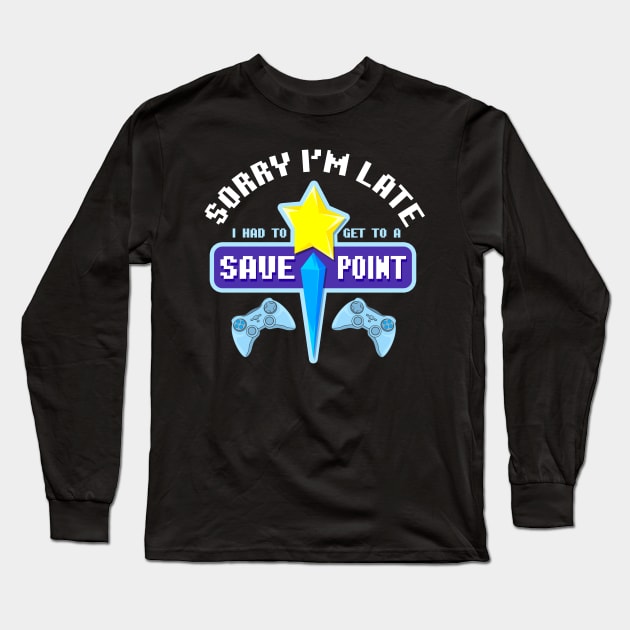 Sorry I'm Late I Had To Get To A Save Point Gamer Long Sleeve T-Shirt by theperfectpresents